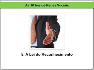 As 10 leis de Redes Sociais8. A Lei do Reconhecimento