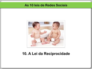 As 10 leis de Redes Sociais10. A Lei da Reciprocidade