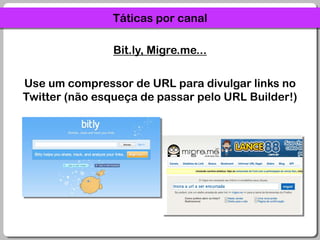 Táticas por canalBit.ly, Migre.me...Use um compressor de URL para divulgar links no Twitter (não esqueça de passar pelo URL Builder!)