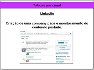 Táticas por canalLinkedInCriação de uma company page e monitoramento do conteúdo postado.