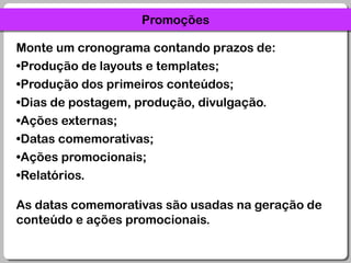 PromoçõesMonte um cronograma contando prazos de:Produção de layouts e templates;