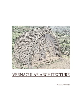 VERNACULAR ARCHITECTURE
By-SAYAN MUNSHI
 
