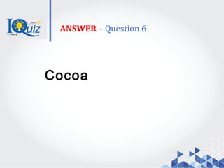 ANSWER – Question 6
Cocoa
 