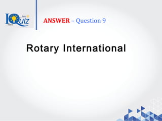 ANSWER – Question 9
Rotary International
 