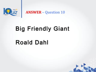 ANSWER – Question 10
Big Friendly Giant
Roald Dahl
 