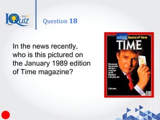 In the news recently,
who is this pictured on
the January 1989 edition
of Time magazine?
Question 18
 