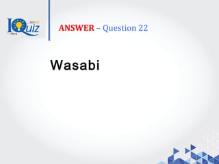 ANSWER – Question 22
Wasabi
 