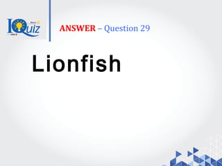 ANSWER – Question 29
Lionfish
 