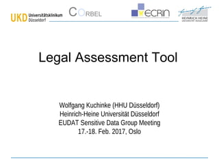 Legal Assessment Tool
Wolfgang Kuchinke (HHU Düsseldorf)
Heinrich-Heine Universität Düsseldorf
EUDAT Sensitive Data Group Meeting
17.-18. Feb. 2017, Oslo
 
