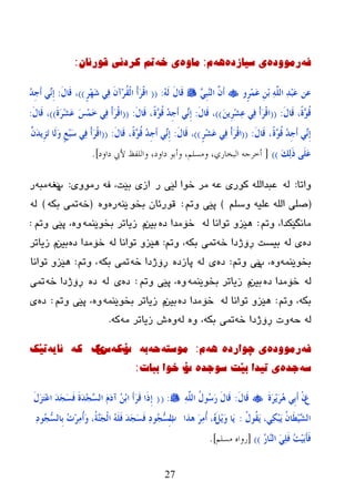 27
ٗ‫ف‬‌ٖ‫رِٛٚد‬‌ٖ‫ی‌سیازد‬‌ٗ٘‌َ‌:ٖٚ‫ِا‬‌ٗ‫ی‌خ‬‌ْ‫ذُ‌وردٔی‌لٛرئا‬‌:
ٓ‫ػ‬‫ٍو‬‫ش‬َِّ‫ػ‬ ِِٓ‫ث‬ ٌٍَّٔٗ‫ا‬ ٔ‫ذ‬ِ‫ج‬َ‫ػ‬َ‫ؤ‬ٍِٖ‫ج‬ٌٖٕ‫ا‬ َّْَ‫ي‬‫َب‬‫ل‬ٌَُٗ:((ٍ‫ش‬ِ‫ه‬َ‫ش‬ ٍٔ‫ف‬ َْ‫ِآ‬‫ش‬ُ‫م‬ٌْ‫ا‬ ْ‫ؤ‬َ‫ش‬ْ‫ل‬‫ا‬))،َ‫ي‬‫َب‬‫ل‬:ُ‫ذ‬ِ‫ع‬َ‫ؤ‬ ٍِٚٔ‫ب‬
ً‫ح‬ٖ‫ى‬ُ‫ل‬،َ‫ي‬‫َب‬‫ل‬:((ََِٓ‫ش‬ِ‫ش‬ٔ‫ػ‬ ٍٔ‫ف‬ ْ‫ؤ‬َ‫ش‬ْ‫ل‬‫ا‬))،َ‫ي‬‫َب‬‫ل‬:ً‫ح‬ٖ‫ى‬ُ‫ل‬ ُ‫ذ‬ِ‫ع‬َ‫ؤ‬ ٍِٚٔ‫ب‬،َ‫ي‬‫َب‬‫ل‬:((َ‫ظ‬َِّ‫خ‬ ٍٔ‫ف‬ ْ‫ؤ‬َ‫ش‬ْ‫ل‬‫ا‬َ‫ح‬َ‫ش‬ِ‫ش‬َ‫ػ‬))،َ‫ي‬‫َب‬‫ل‬:
ً‫ح‬ٖ‫ى‬ُ‫ل‬ ُ‫ذ‬ِ‫ع‬َ‫ؤ‬ ٍِٚٔ‫ب‬،َ‫ي‬‫َب‬‫ل‬:((ٍ‫ش‬ِ‫ش‬َ‫ػ‬ ٍٔ‫ف‬ ْ‫ؤ‬َ‫ش‬ْ‫ل‬‫ا‬))،َ‫ي‬‫َب‬‫ل‬:ً‫ح‬ٖ‫ى‬ُ‫ل‬ ُ‫ذ‬ِ‫ع‬َ‫ؤ‬ ٍِٚٔ‫ب‬،َ‫ي‬‫َب‬‫ل‬:((ََّْ‫ذ‬َِ‫ض‬َ‫ر‬ ‫َب‬ٌَ‫و‬ ٍ‫غ‬ِ‫ج‬َ‫ع‬ ٍٔ‫ف‬ ْ‫ؤ‬َ‫ش‬ْ‫ل‬‫ا‬
َ‫ه‬ٌَٔ‫ر‬ ًٍََ‫ػ‬))[‫داود‬ ‫أليب‬ ‫واللفظ‬ ،‫داود‬ ‫وأبى‬ ،‫وهسلن‬ ،‫البخاسي‬ ‫أخشجو‬].
‫ٚارب‬:ٌٗٗ‫ػ‬ ‫وٛری‬ ٌٍٗ‫ػجعا‬‫ر‬ ‫ٌێی‬ ‫ضٛا‬ ‫ِر‬ٗ‫ف‬ ،‫ثێذ‬ ‫ازی‬‫رِٛٚی‬:‫پ‬ٗ‫ێغ‬ٗ‫ِج‬‫ر‬
(ٍُ‫ٚض‬ ٗ‫ػٍي‬ ٌٍٗ‫ا‬ ٍٝ‫ص‬)ُ‫ٚر‬ ‫پێی‬:ٛ‫ثط‬ ْ‫لٛرئب‬ٕٗ‫ێ‬ٖ‫ر‬ٖٚ(ٗ‫ض‬ٗ‫ثى‬ ‫رّی‬)ٌٗ
ُ‫ٚر‬ ،‫ِبٔگێىعا‬:ٌٗ ‫رٛأب‬ ٚ‫٘ێس‬ٖ‫ظ‬ ‫ضۆِعا‬ٓ‫ثی‬َّٕٗ‫ثطٛێ‬ ‫زیبرر‬ُ‫ٚر‬ ‫پێی‬ ،ٖٚ:
ٖ‫ظ‬‫ی‬ٌٗٗ‫ض‬ ‫ڕۆژظا‬ ‫ثیطذ‬ٗ‫ثى‬ ‫رّی‬ُ‫ٚر‬ ،:ٌٗ ‫رٛأب‬ ٚ‫٘ێس‬ٖ‫ظ‬ ‫ضۆِعا‬ٓ‫ثی‬َ‫زیبرر‬
ّٕٗ‫ثطٛێ‬‫پ‬ ،ُٖٚ‫ٚر‬ ‫ێی‬:ٖ‫ظ‬‫ی‬ٌٖٗ‫پبزظ‬ٗ‫ض‬ ‫ڕۆژظا‬ٗ‫ثى‬ ‫رّی‬ُ‫ٚر‬ ،:‫رٛأب‬ ٚ‫٘ێس‬
ٌٖٗ‫ظ‬ ‫ضۆِعا‬ٓ‫ثی‬َّٕٗ‫ثطٛێ‬ ‫زیبرر‬ُ‫ٚر‬ ‫پێی‬ ،ٖٚ:ٖ‫ظ‬‫ی‬ٌٖٗ‫ظ‬ٗ‫ض‬ ‫ڕۆژظا‬‫رّی‬
ٗ‫ثى‬ُ‫ٚر‬ ،:ٌٗ ‫رٛأب‬ ٚ‫٘ێس‬ٖ‫ظ‬ ‫ضۆِعا‬ٓ‫ثی‬َّٕٗ‫ثطٛێ‬ ‫زیبرر‬ُ‫ٚر‬ ‫پێی‬ ،ٖٚ:ٖ‫ظ‬‫ی‬
ٌٗٗ‫ز‬ٗ‫ض‬ ‫ڕۆژظا‬ ‫ٚد‬ٗ‫ثى‬ ‫رّی‬ٖٚ ،ٌِٖٗٚٗ ‫زیبرر‬ ‫ظ‬ٗ‫و‬.
ٗ‫ف‬‌ٖ‫رِٛٚد‬‌ٖ‫ی‌چٛارد‬‌ٗ٘‌َ‌:ٗ‫ِٛسر‬‌ٗ‫ح‬‌ٗ‫ت‬‌‌‫ب‬‫ۆ‬ٗ‫و‬‌‫ش‬‫ێ‬‫ن‬‌ٗ‫و‬‌‌ٗ‫ئای‬‌‌‫ذێه‬
ٗ‫س‬‌ٖ‫جذ‬‌‫ی‌ذیذا‌تێد‬‌‌ٖ‫سٛجذ‬‌‌‫ب‬‫ۆ‬‌‫خٛا‌تثاخ‬:‌
َ‫ع‬َ‫ح‬َ‫ش‬ََِ‫ش‬ُ٘ ٍِ‫ث‬َ‫ؤ‬ ْْَ‫ي‬‫َب‬‫ل‬:ٌٍَّٔٗ‫ا‬ ُ‫ي‬‫ُى‬‫ع‬َ‫س‬ َ‫ي‬‫َب‬‫ل‬:((ِ‫ب‬َ‫ي‬َ‫ض‬َ‫ز‬ِ‫ػ‬‫ا‬ َ‫ذ‬َ‫غ‬َ‫غ‬َ‫ف‬ َ‫ح‬َ‫ذ‬ِ‫غ‬ٖ‫غ‬ٌ‫ا‬ َََ‫د‬‫آ‬ ُِٓ‫ث‬‫ا‬ َ‫ؤ‬َ‫ش‬َ‫ل‬ ‫َا‬‫ر‬
ُ‫ي‬‫ُى‬‫م‬ََ ،ٍٔ‫ى‬ِ‫ج‬ََ ُْ‫َب‬‫ط‬ُِٖ‫ش‬ٌ‫ا‬:ًَََِ‫و‬ ‫َب‬َ‫٘زا‬ َ‫ش‬ُِٔ‫ؤ‬ ،ُِٖ‫ة‬ٔ‫د‬‫ُى‬‫غ‬ٗ‫غ‬ٌ‫ِب‬‫ث‬ ُ‫د‬ِ‫ش‬ُِٔ‫ؤ‬َ‫و‬ ،ُ‫خ‬َٖٕ‫غ‬ٌْ‫ا‬ ٍََُٗ‫ف‬ َ‫ذ‬َ‫غ‬َ‫غ‬َ‫ف‬ ٔ‫د‬‫ُى‬‫غ‬ٗ‫غ‬ٌ‫ا‬
ُ‫س‬‫ٖب‬ٌٕ‫ا‬ ٍٍََٔ‫ف‬ ُ‫ذ‬َُِ‫ث‬َ‫إ‬َ‫ف‬))[‫هسلن‬ ‫سواه‬].
 