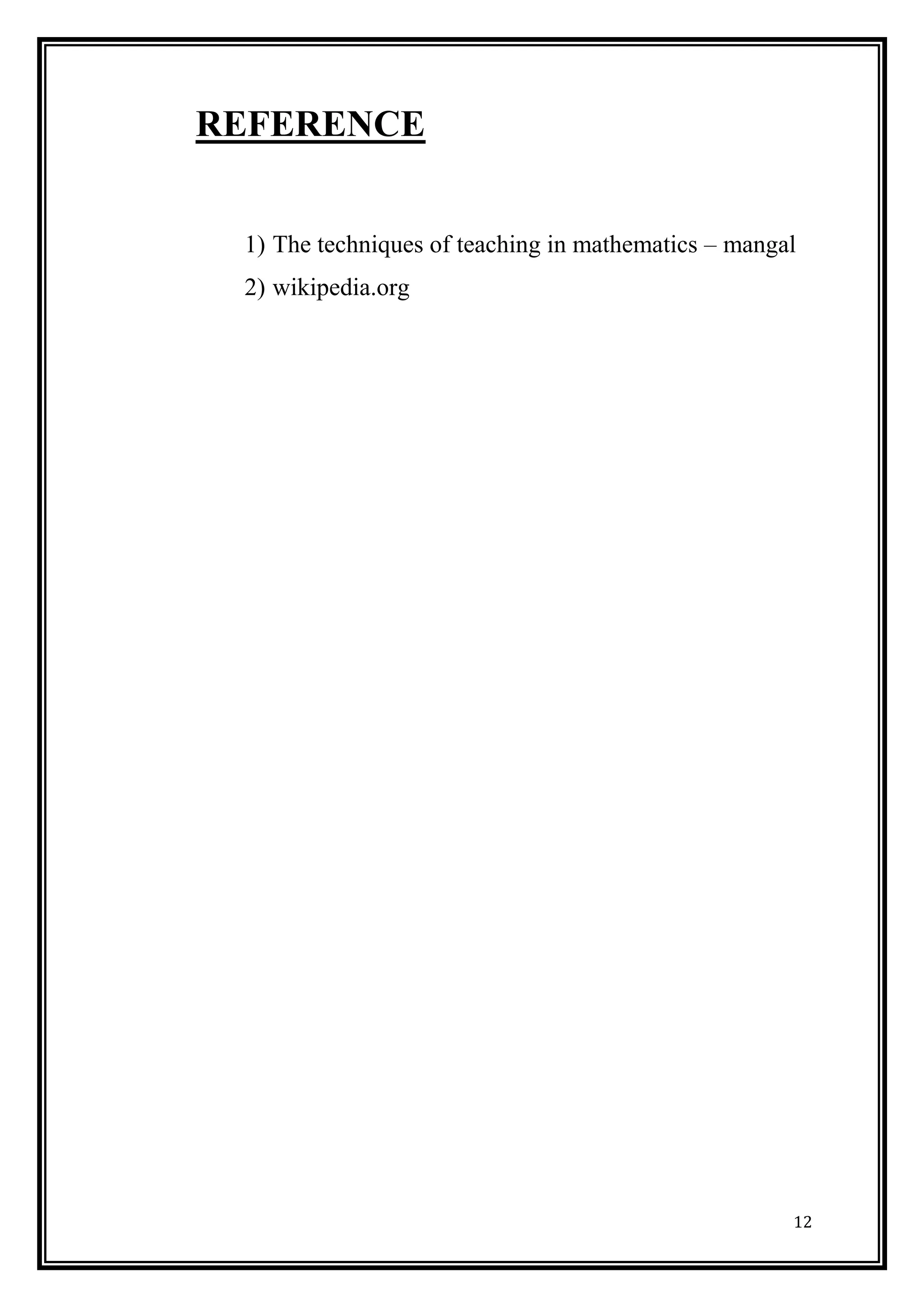 12 
REFERENCE 
1) The techniques of teaching in mathematics – mangal 
2) wikipedia.org 
