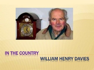 IN THE COUNTRY 
WILLIAM HENRY DAVIES 
 