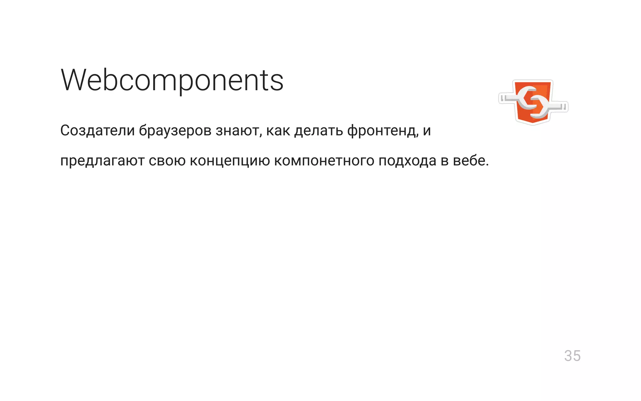 Webcomponents
Создатели браузеров знают, как делать фронтенд, и
предлагают свою концепцию компонетного подхода в вебе.
35
 