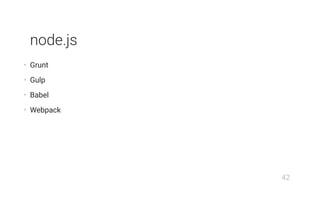 node.js
• Grunt
• Gulp
• Babel
• Webpack
42
 