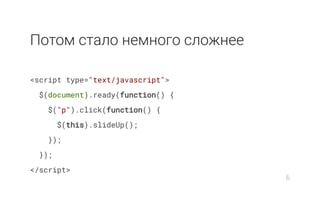 Потом стало немного сложнее
<script type="text/javascript">
$(document).ready(function() {
$("p").click(function() {
$(this).slideUp();
});
});
</script>
6
 