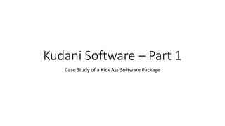 Kudani Software – Part 1 
Case Study of a Kick Ass Software Package 
 
