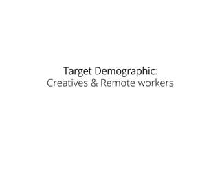 Target Demographic:
Creatives & Remote workers
 