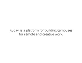 Kudavi is a platform for building campuses
for remote and creative work.
 