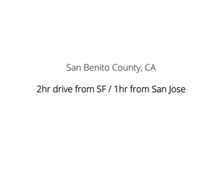 San Benito County, CA
2hr drive from SF / 1hr from San Jose
 