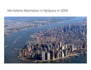 We believe Manhattan is MySpace in 2004
 