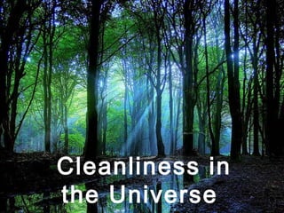 Cleanliness in
the Universe
 