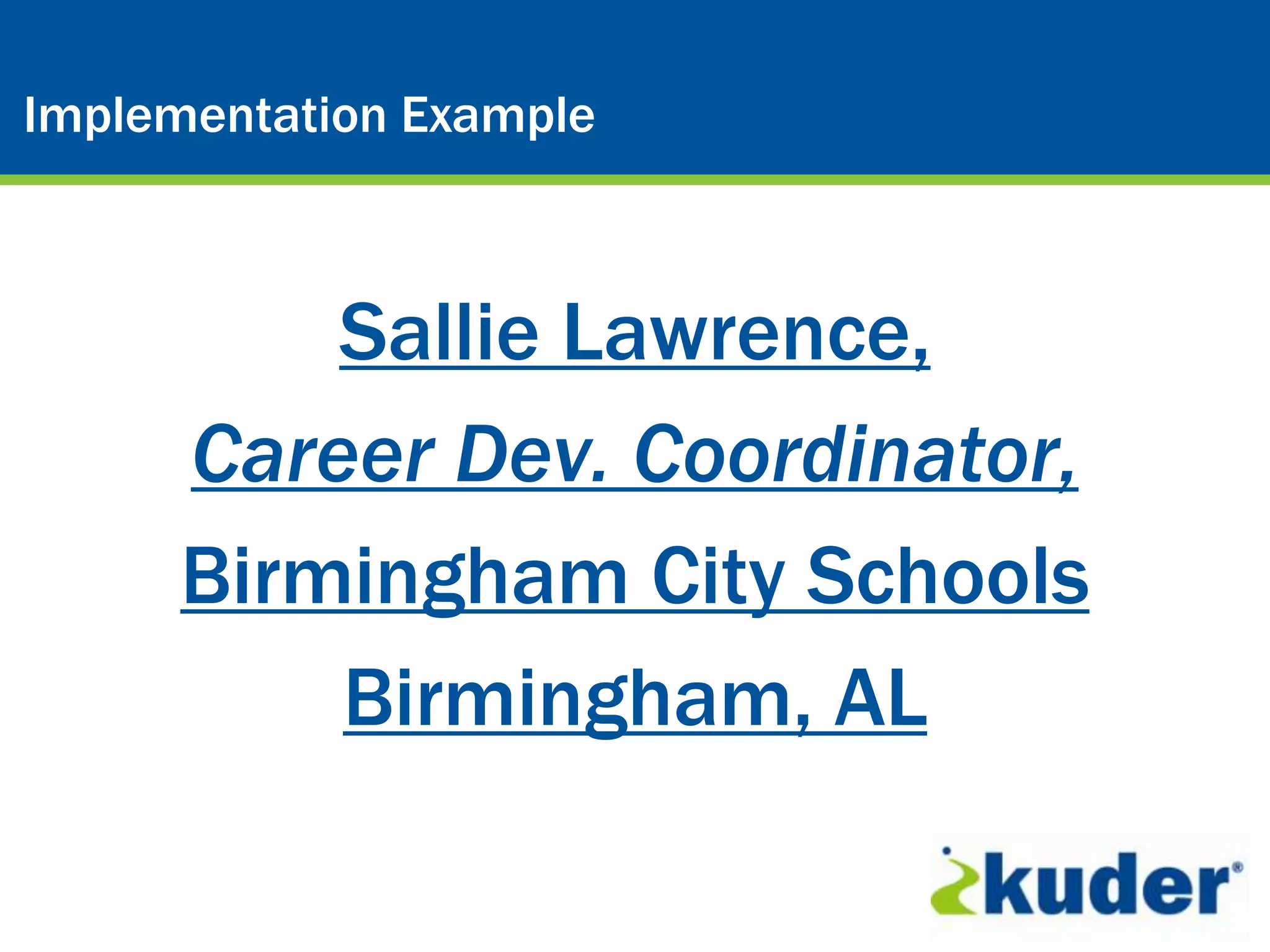 Kuder® Career Planning System
Implementation Example



          Sallie Lawrence,
      Career Dev. Coordinator,
      Birmingham City Schools
          Birmingham, AL
 