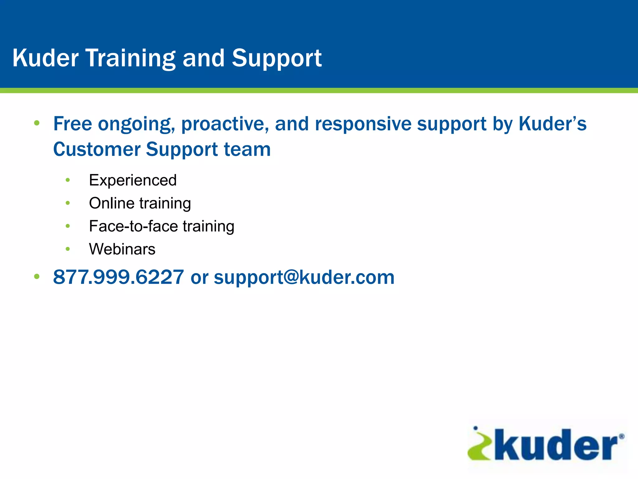 Kuder® Career Planning System
Kuder Training and Support

 • Free ongoing, proactive, and responsive support by Kuder’s
   Customer Support team
    •   Experienced
    •   Online training
    •   Face-to-face training
    •   Webinars
 • 877.999.6227 or support@kuder.com
 