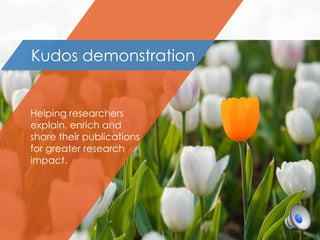 Helping researchers
explain, enrich and
share their publications
for greater research
impact.
Kudos demonstration
 