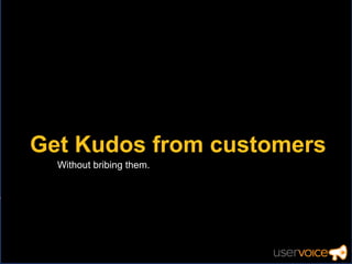 Get Kudos from customers
           Without bribing them.




Claire Talbott, Customer Service
 