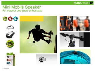 Mini Mobile Speaker 
For outdoor and sport enthusiasts 
Confidential 
 