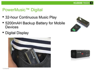 PowerMusic™ Digital 
 32-hour Continuous Music Play 
 5200mAH Backup Battery for Mobile 
Devices 
 Digital Display 
Confidential 
 