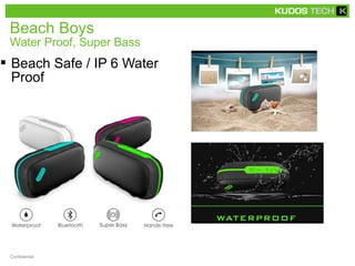 Beach Boys 
Water Proof, Super Bass 
 Beach Safe / IP 6 Water 
Proof 
Confidential 
 