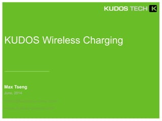 KUDOS Wireless Charging
Max Tseng
maxt@kudos-power.com
www.kudos-power.com
June, 2014
 