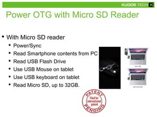 Power OTG with Micro SD Reader
 With Micro SD reader
 Power/Sync
 Read Smartphone contents from PC
 Read USB Flash Drive
 Use USB Mouse on tablet
 Use USB keyboard on tablet
 Read Micro SD, up to 32GB.
 