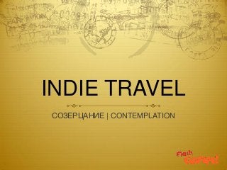 INDIE TRAVEL
СОЗЕРЦАНИЕ | CONTEMPLATION
 