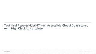 © Cloudera, Inc. All rights reserved.
Technical Report: HybridTime - Accessible Global Consistency
with High Clock Uncertainty
 