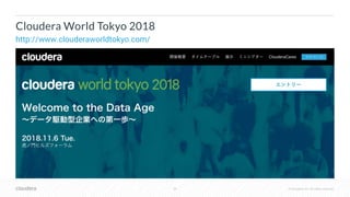 58 © Cloudera, Inc. All rights reserved.
Cloudera World Tokyo 2018
http://www.clouderaworldtokyo.com/
 
