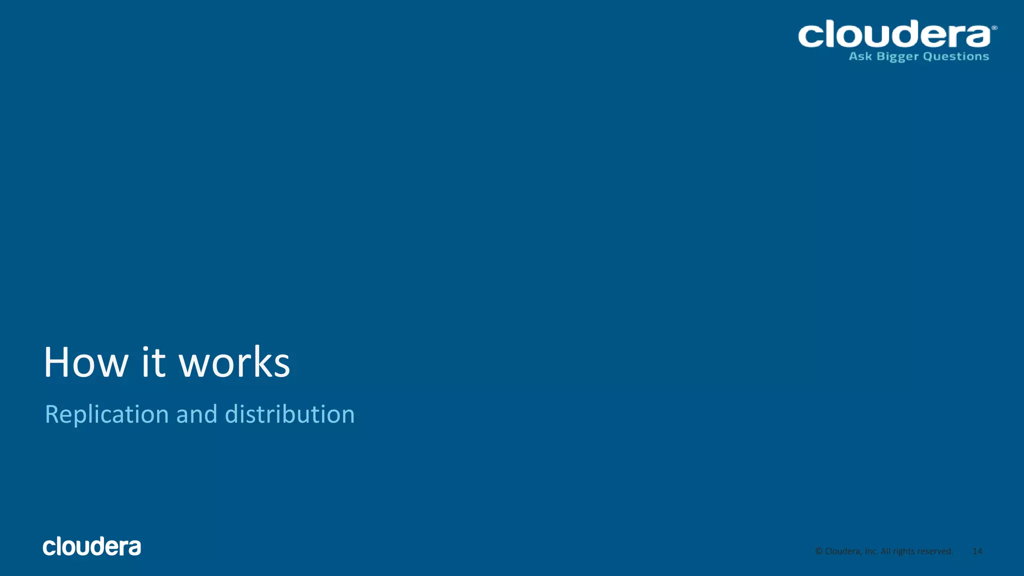 14© Cloudera, Inc. All rights reserved.
How it works
Replication and distribution
14
 