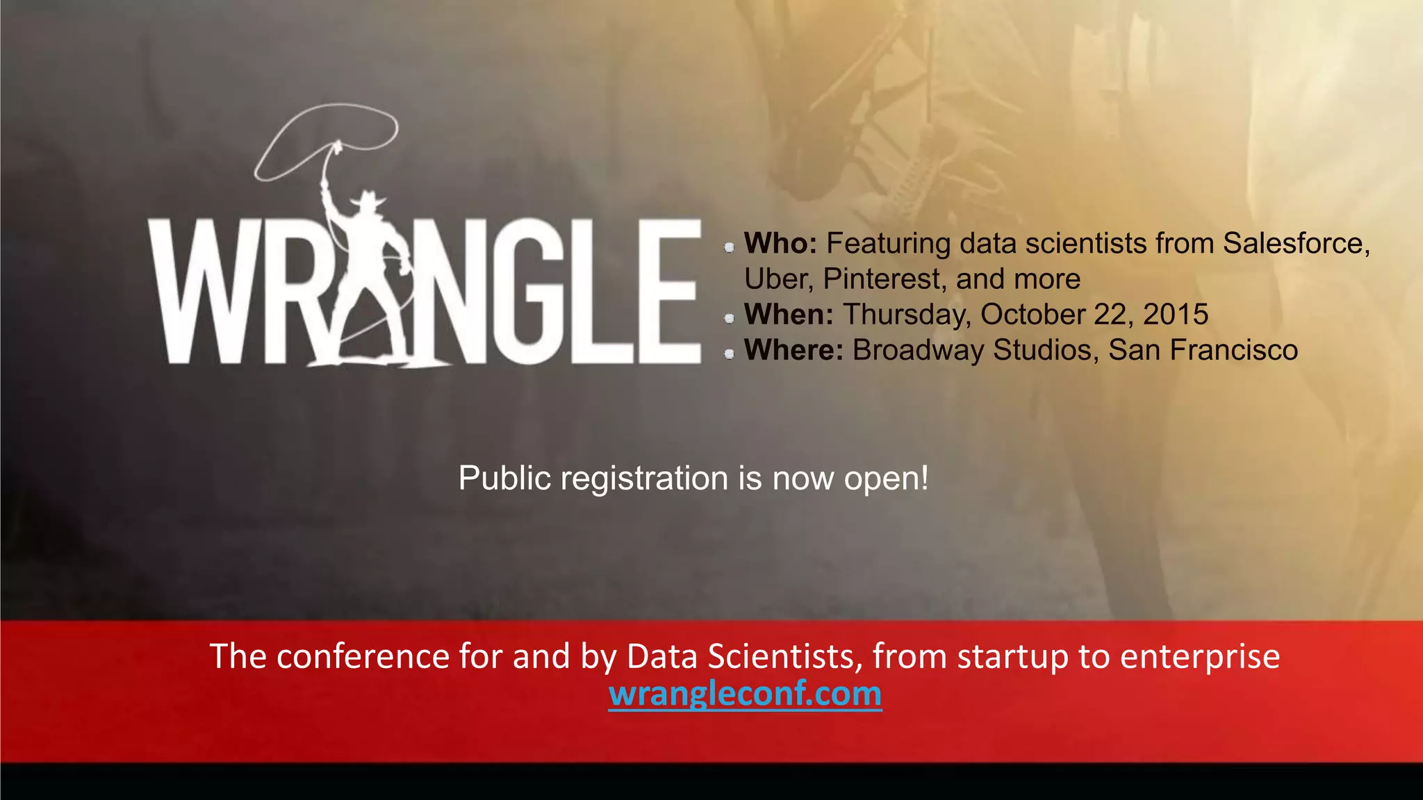 2© Cloudera, Inc. All rights reserved.
The conference for and by Data Scientists, from startup to enterprise
wrangleconf.com
Public registration is now open!
Who: Featuring data scientists from Salesforce,
Uber, Pinterest, and more
When: Thursday, October 22, 2015
Where: Broadway Studios, San Francisco
 