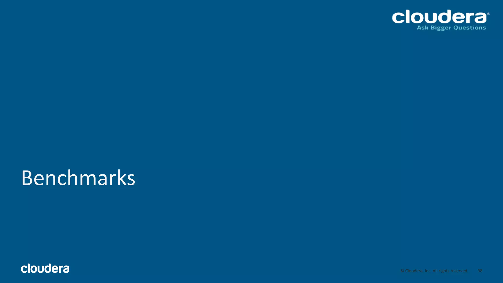 38© Cloudera, Inc. All rights reserved.
Benchmarks
38
 