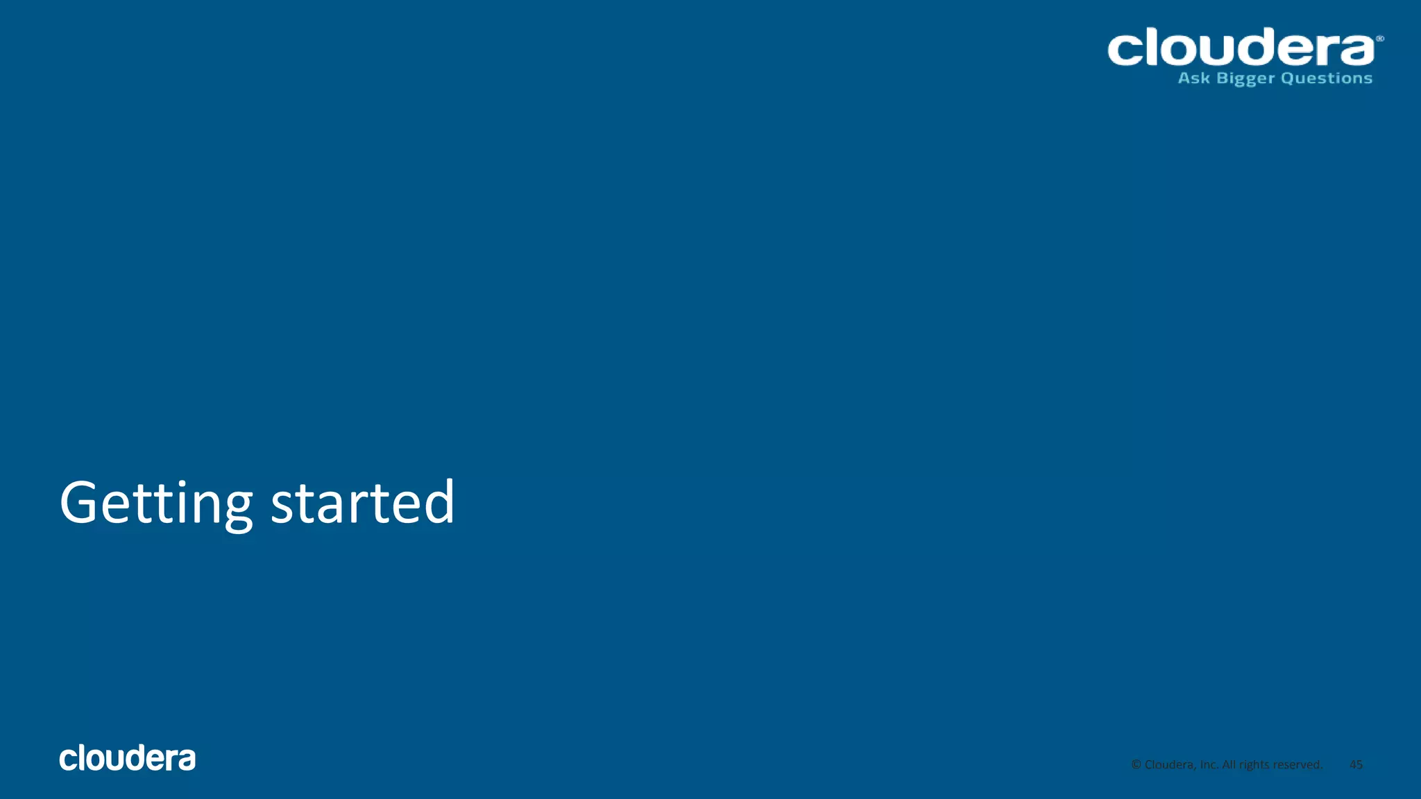 45© Cloudera, Inc. All rights reserved.
Getting started
45
 