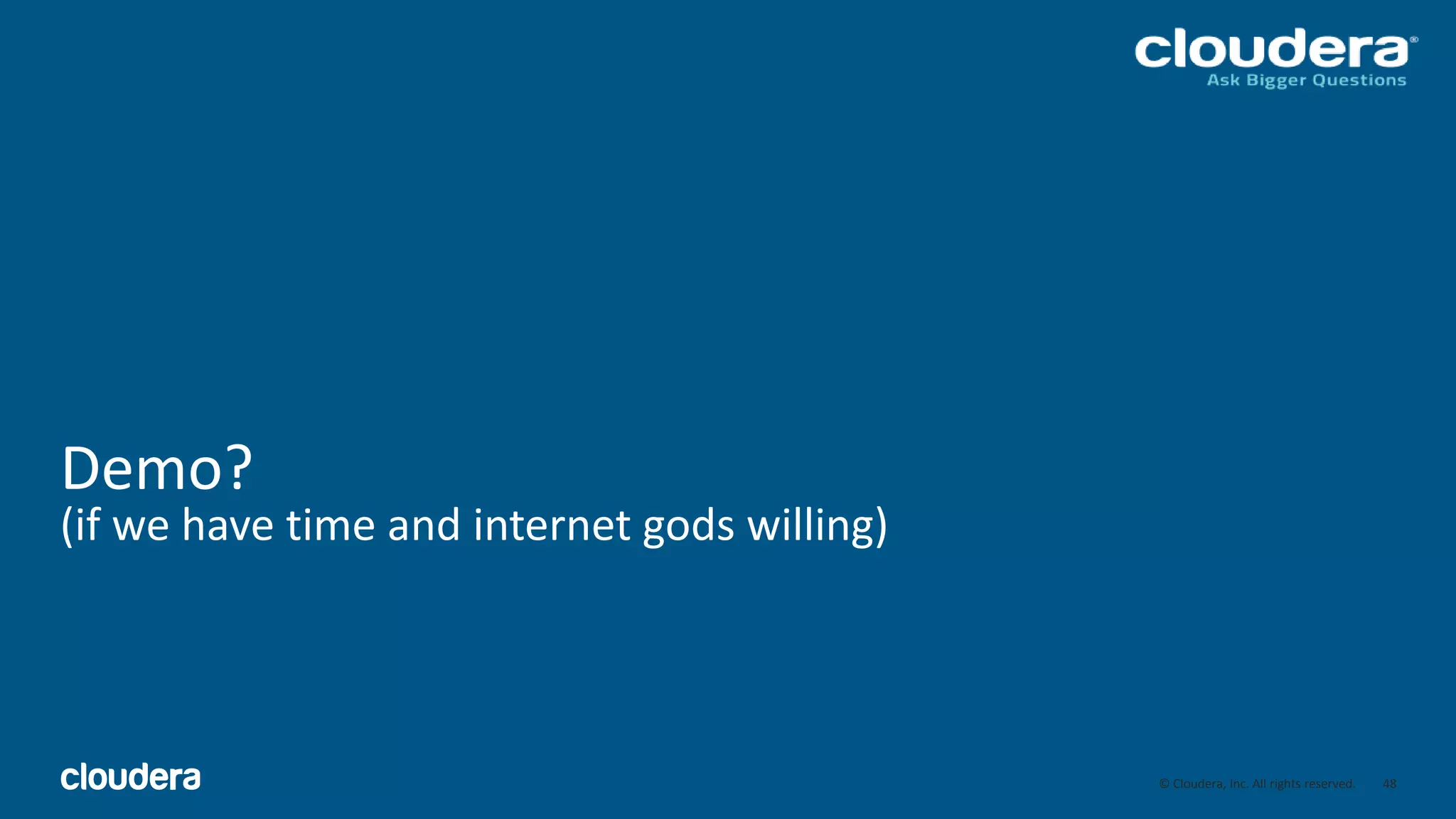48© Cloudera, Inc. All rights reserved.
Demo?
(if we have time and internet gods willing)
48
 