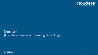 48© Cloudera, Inc. All rights reserved.
Demo?
(if we have time and internet gods willing)
48
 