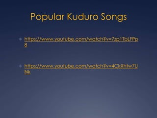 Popular Kuduro Songs 
 https://www.youtube.com/watch?v=7zp1TbLFPp 
8 
 https://www.youtube.com/watch?v=4CkXhtw7U 
Nk 
 