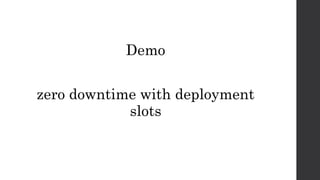 Demo
zero downtime with deployment
slots
 