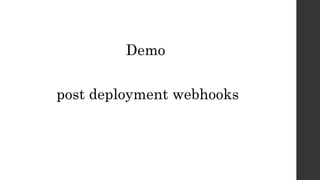 Demo
post deployment webhooks
 