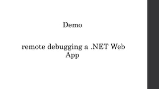 Demo
remote debugging a .NET Web
App
 