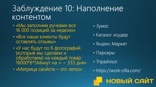 • «Мы заполним ручками все
16 000 позиций за неделю»
• «Все наши клиенты будут
оставлять отзывы»
• «У нас будут по 6 фотографий
(которые мы сделаем и
обработаем) на каждый товар
16000*6*5Минут на = ~ 333 дня»
• «Матрица свойств – это легко»
 