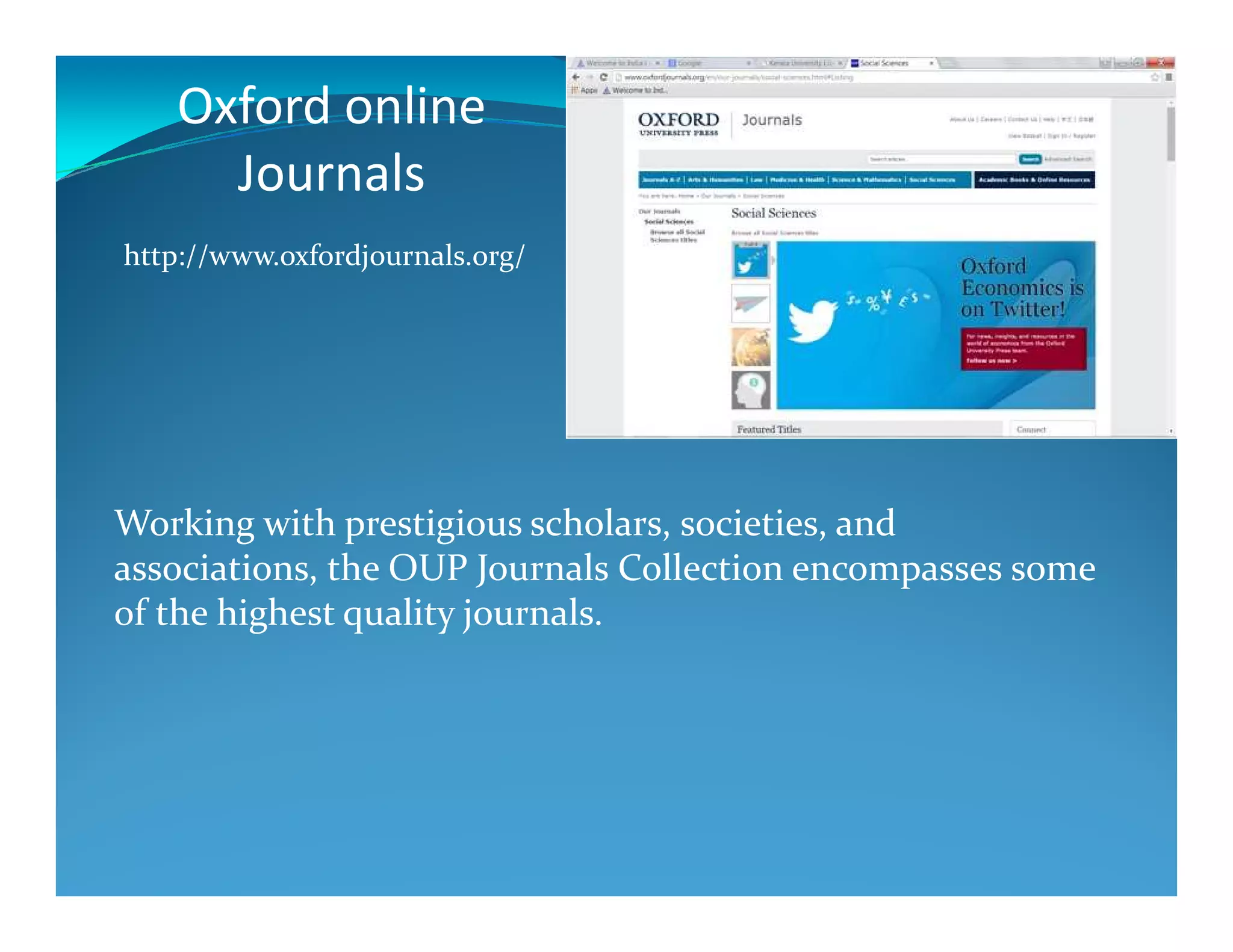 Oxford online
Journals
http://www.oxfordjournals.org/
Working with prestigious scholars, societies, and
associations, the OUP Journals Collection encompasses some
of the highest quality journals.
 
