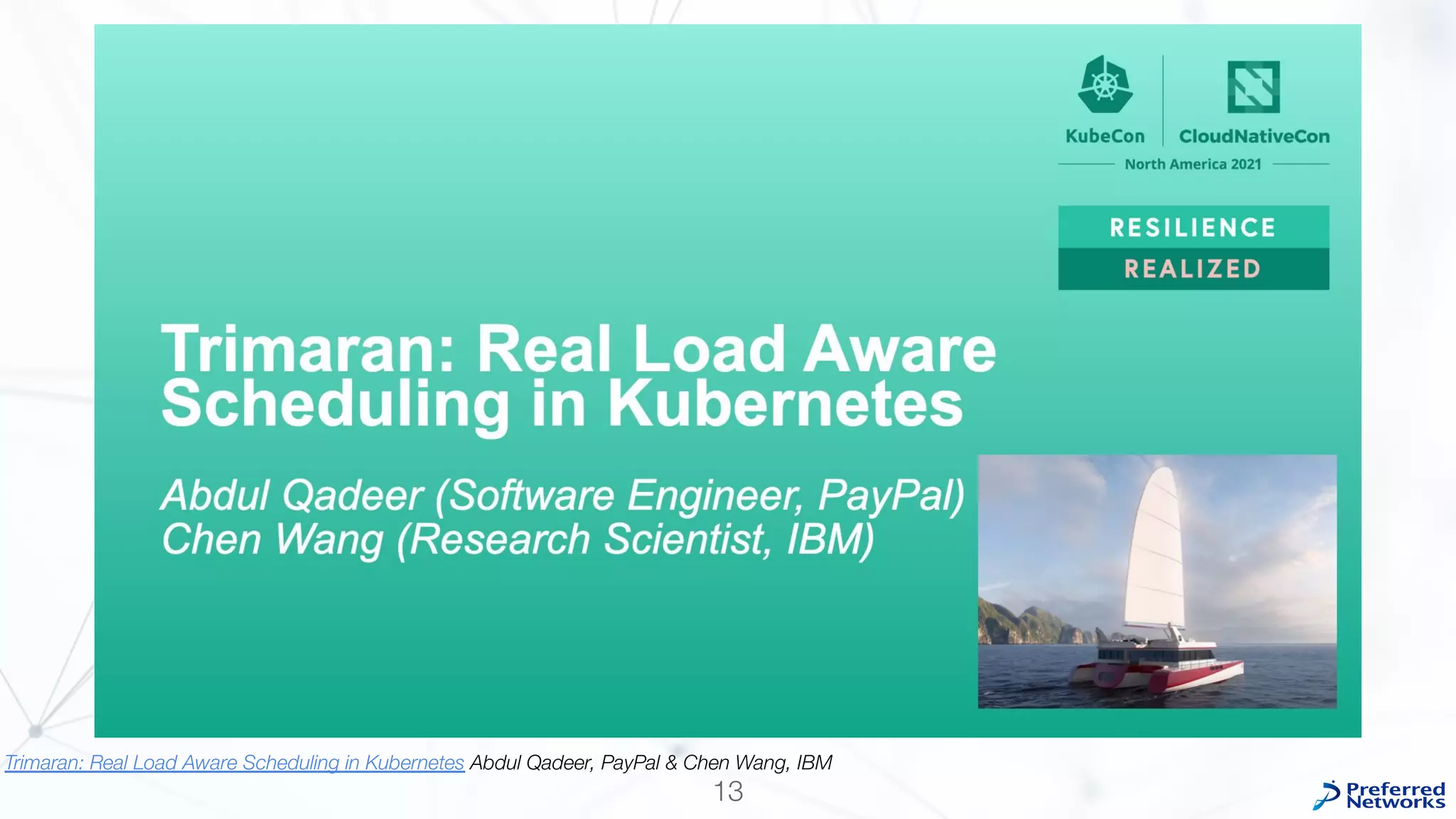 13
Trimaran: Real Load Aware Scheduling in Kubernetes Abdul Qadeer, PayPal & Chen Wang, IBM
 